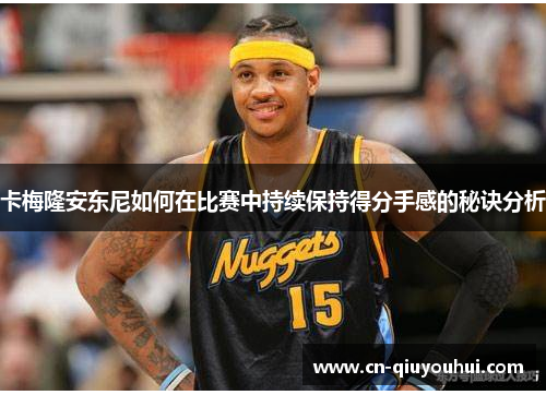 卡梅隆安东尼如何在比赛中持续保持得分手感的秘诀分析 卡梅隆安东尼如何在比赛中持续保持得分手感的秘诀分析