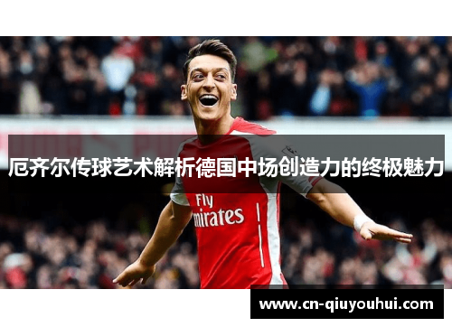 厄齐尔传球艺术解析德国中场创造力的终极魅力