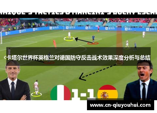 卡塔尔世界杯英格兰对德国防守反击战术效果深度分析与总结 卡塔尔世界杯英格兰对德国防守反击战术效果深度分析与总结