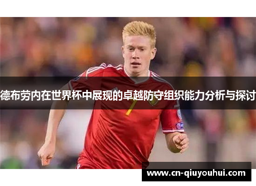 德布劳内在世界杯中展现的卓越防守组织能力分析与探讨 德布劳内在世界杯中展现的卓越防守组织能力分析与探讨