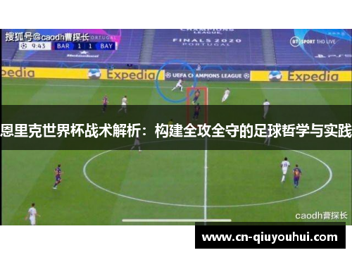 恩里克世界杯战术解析：构建全攻全守的足球哲学与实践
