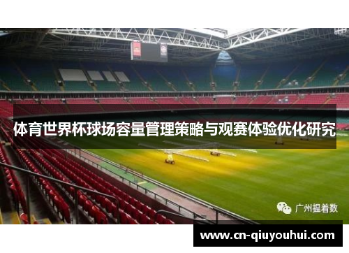 体育世界杯球场容量管理策略与观赛体验优化研究 体育世界杯球场容量管理策略与观赛体验优化研究