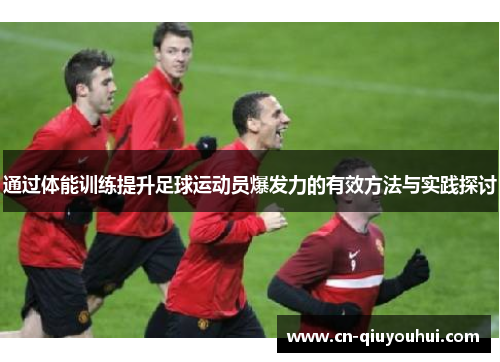 通过体能训练提升足球运动员爆发力的有效方法与实践探讨 通过体能训练提升足球运动员爆发力的有效方法与实践探讨