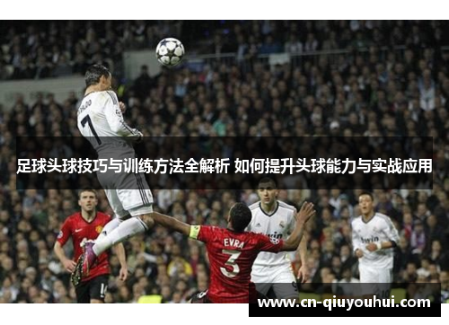 足球头球技巧与训练方法全解析 如何提升头球能力与实战应用