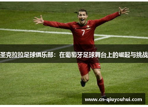 圣克拉拉足球俱乐部:在葡萄牙足球舞台上的崛起与挑战 圣克拉拉足球俱乐部:在葡萄牙足球舞台上的崛起与挑战
