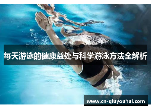 每天游泳的健康益处与科学游泳方法全解析 每天游泳的健康益处与科学游泳方法全解析