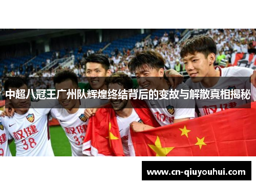 中超八冠王广州队辉煌终结背后的变故与解散真相揭秘