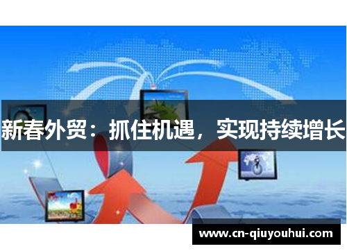 新春外贸：抓住机遇，实现持续增长