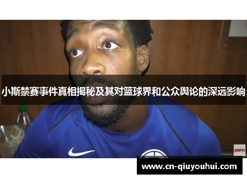 小斯禁赛事件真相揭秘及其对篮球界和公众舆论的深远影响 小斯禁赛事件真相揭秘及其对篮球界和公众舆论的深远影响
