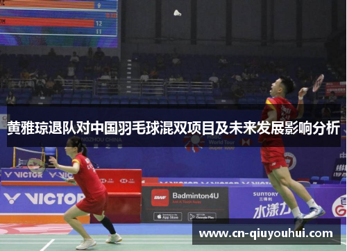黄雅琼退队对中国羽毛球混双项目及未来发展影响分析