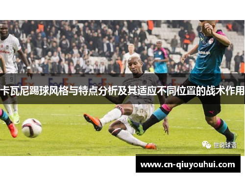 卡瓦尼踢球风格与特点分析及其适应不同位置的战术作用