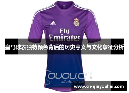 皇马球衣独特颜色背后的历史意义与文化象征分析