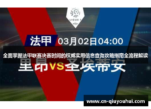 全面掌握法甲联赛决赛时间的权威实用信息查询攻略指南全流程解读